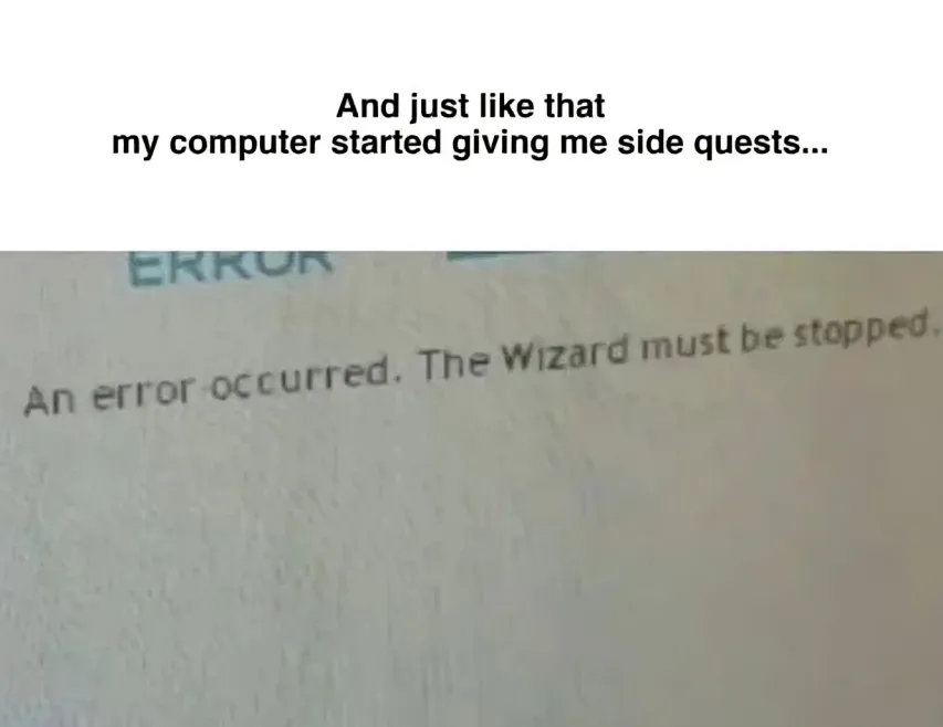 An error message on a computer screen reads, "An error occurred. The Wizard must be stopped," humorously making it seem like a side quest in a game.